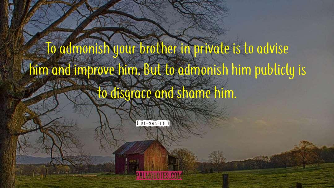 Al-Shafi'i Quotes: To admonish your brother in