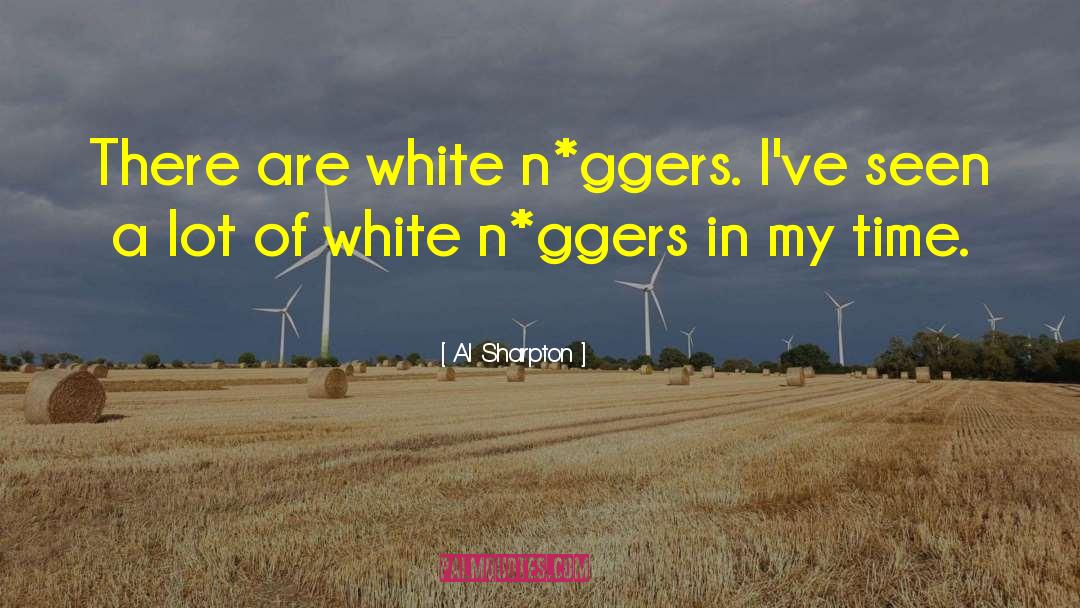 Al Sharpton Quotes: There are white n*ggers. I've