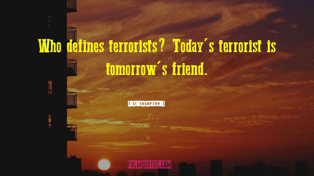 Al Sharpton Quotes: Who defines terrorists? Today's terrorist