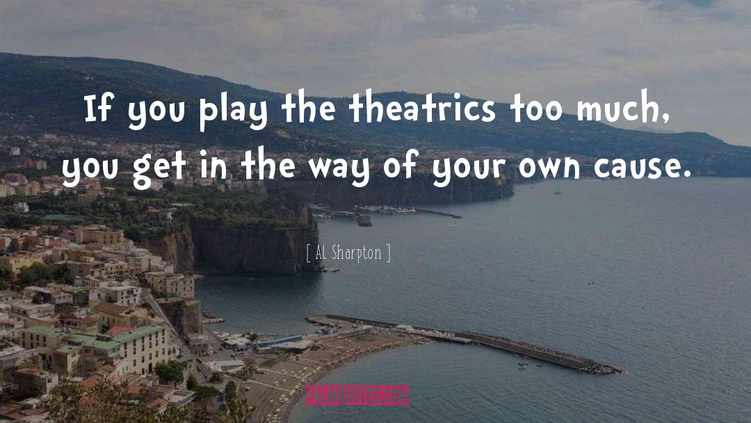 Al Sharpton Quotes: If you play the theatrics