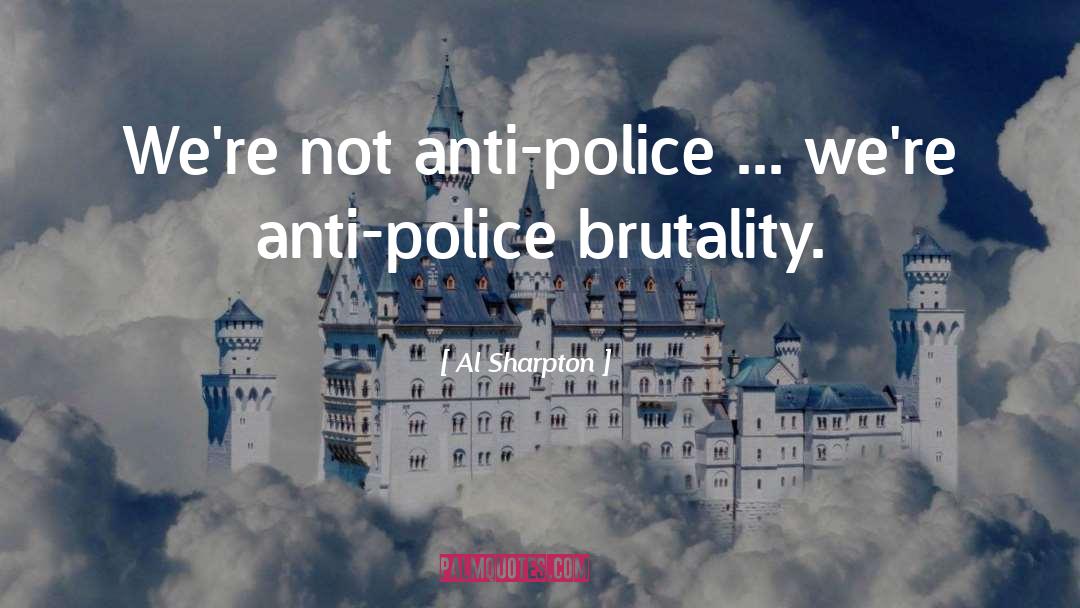 Al Sharpton Quotes: We're not anti-police ... we're
