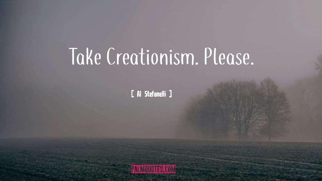 Al Stefanelli Quotes: Take Creationism. Please.