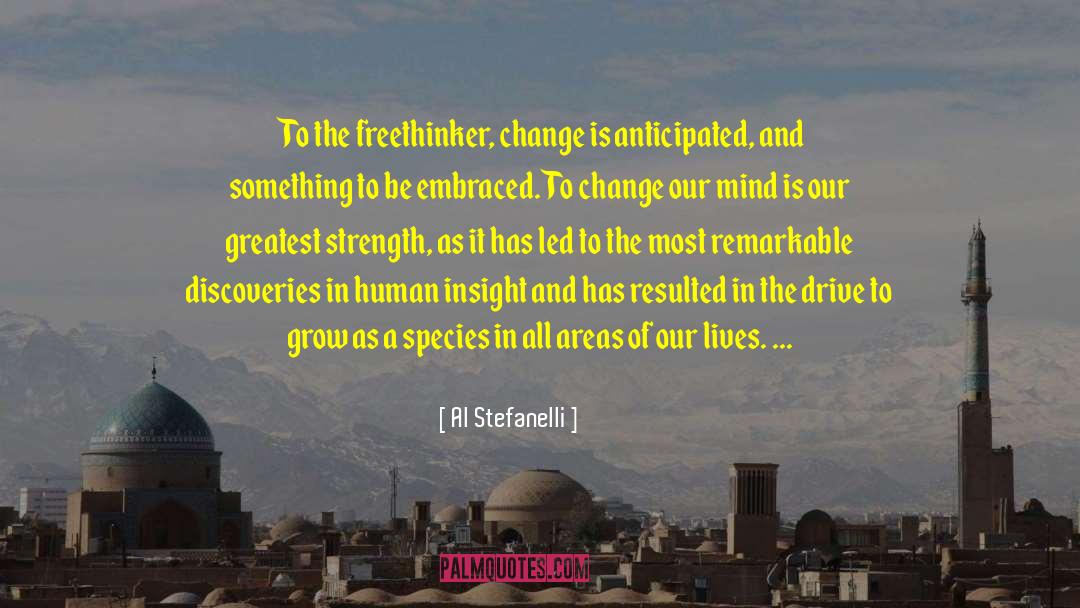 Al Stefanelli Quotes: To the freethinker, change is