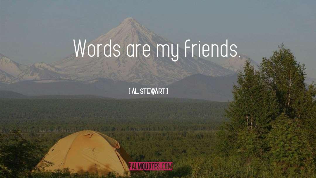 Al Stewart Quotes: Words are my friends.