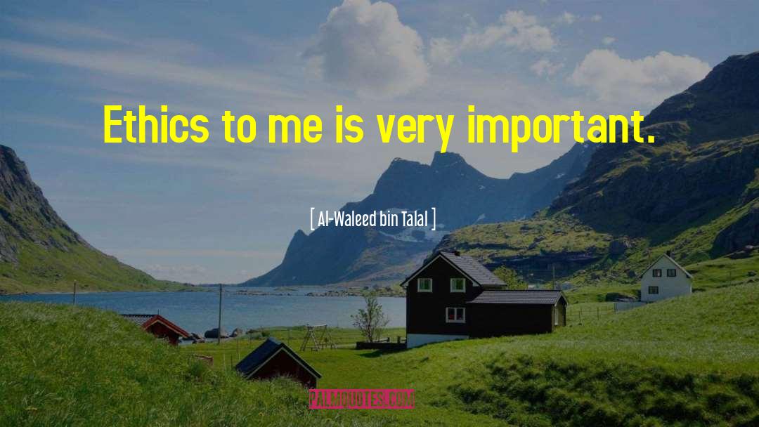 Al-Waleed Bin Talal Quotes: Ethics to me is very