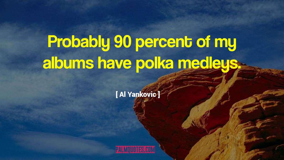 Al Yankovic Quotes: Probably 90 percent of my
