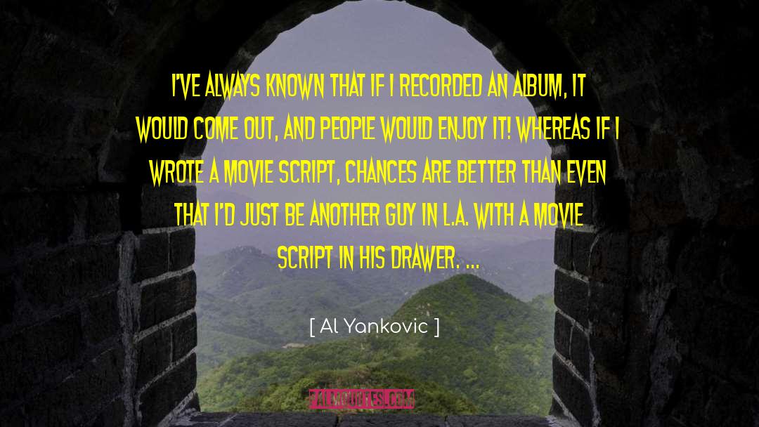 Al Yankovic Quotes: I've always known that if