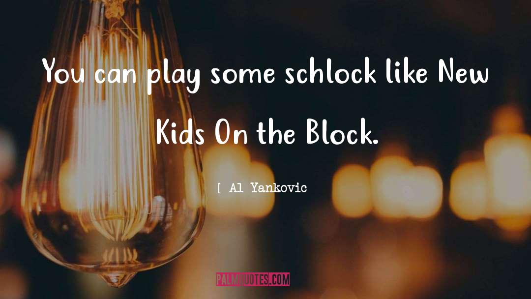 Al Yankovic Quotes: You can play some schlock