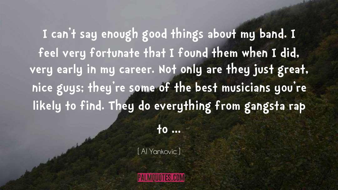 Al Yankovic Quotes: I can't say enough good