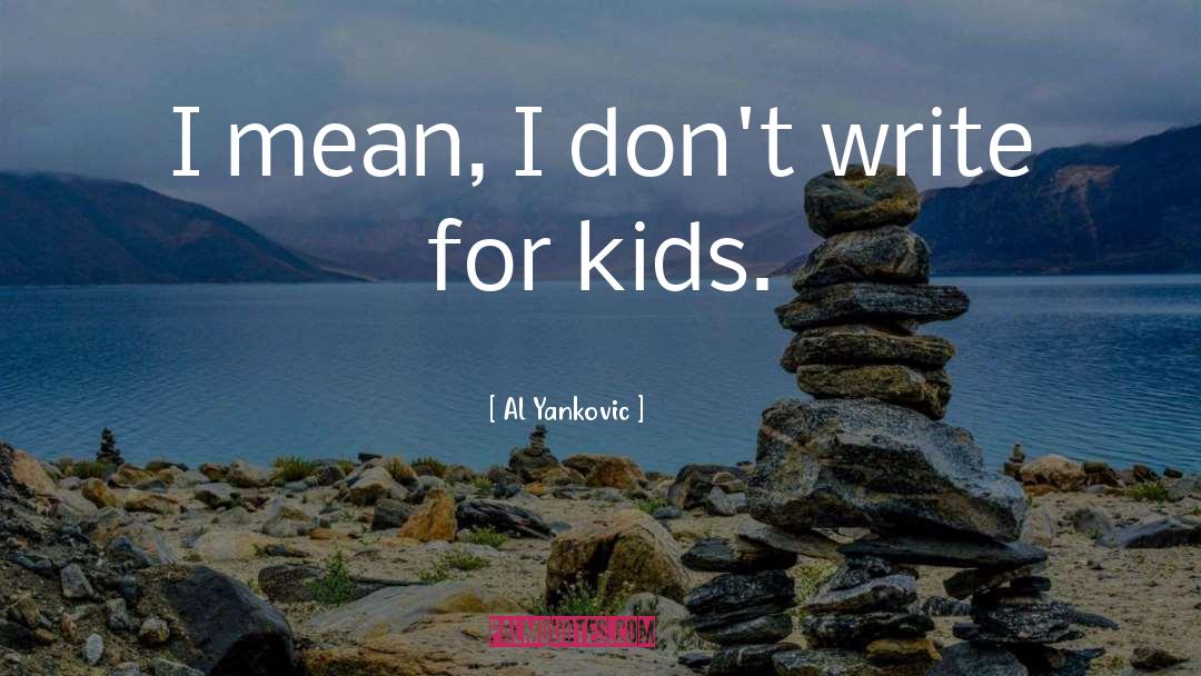 Al Yankovic Quotes: I mean, I don't write