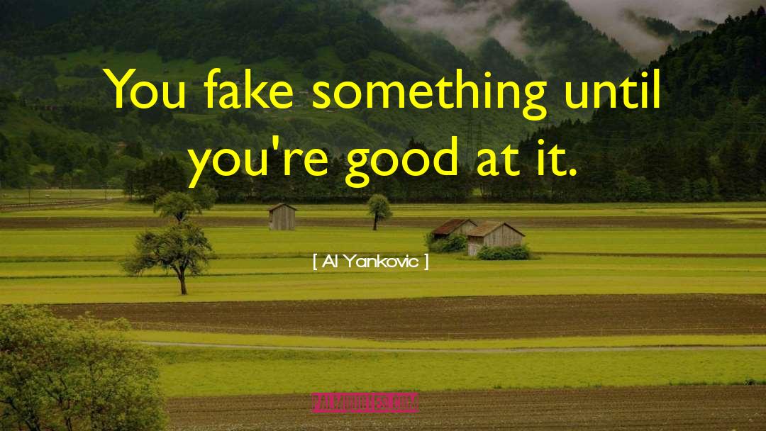 Al Yankovic Quotes: You fake something until you're