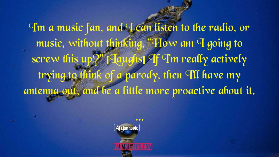 Al Yankovic Quotes: I'm a music fan, and