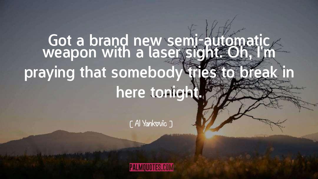 Al Yankovic Quotes: Got a brand new semi-automatic