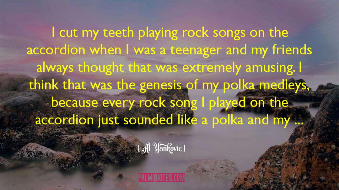 Al Yankovic Quotes: I cut my teeth playing