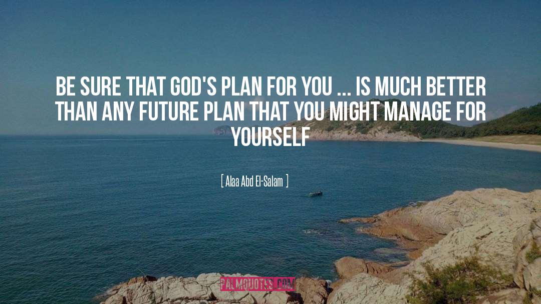 Alaa Abd El-Salam Quotes: Be sure that God's plan