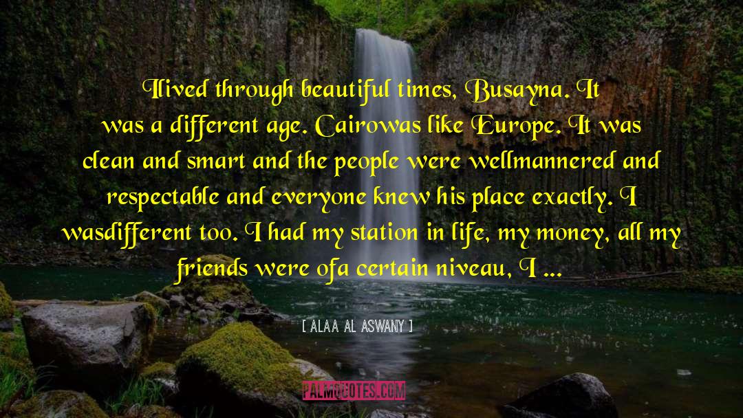 Alaa Al Aswany Quotes: I<br />lived through beautiful times,