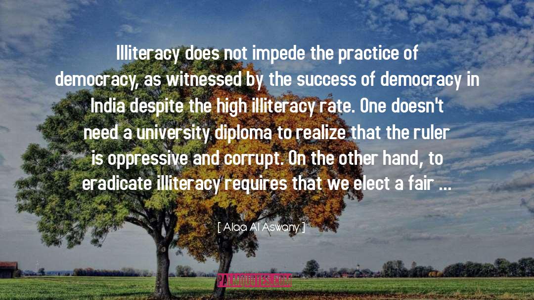 Alaa Al Aswany Quotes: Illiteracy does not impede the