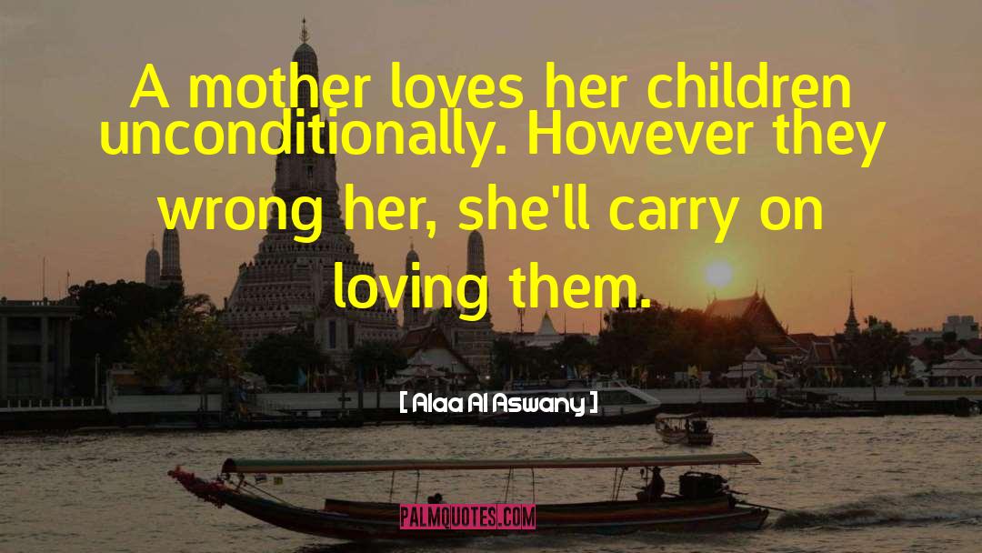 Alaa Al Aswany Quotes: A mother loves her children