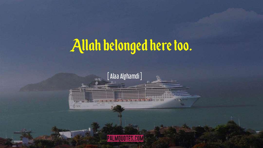 Alaa Alghamdi Quotes: Allah belonged here too.