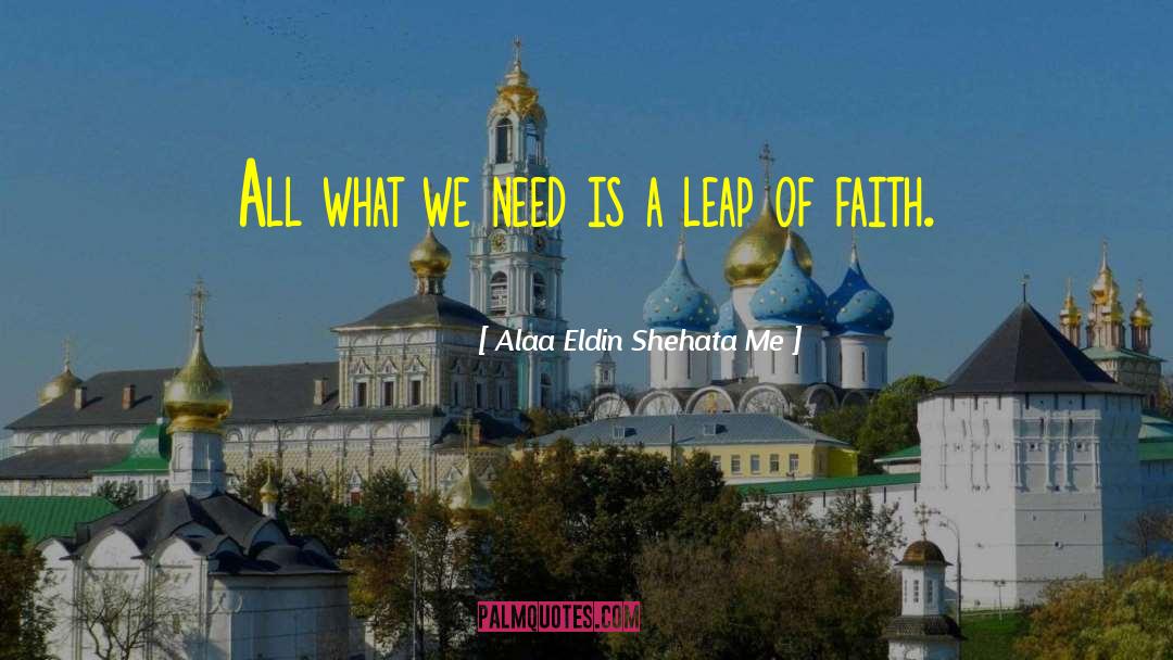 Alaa Eldin Shehata Me Quotes: All what we need is