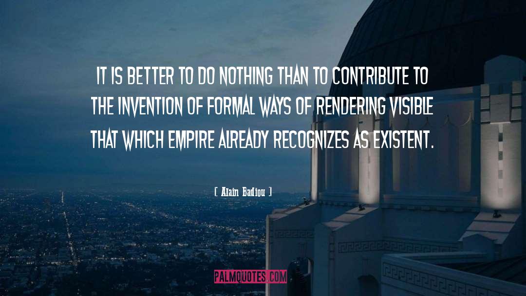Alain Badiou Quotes: It is better to do