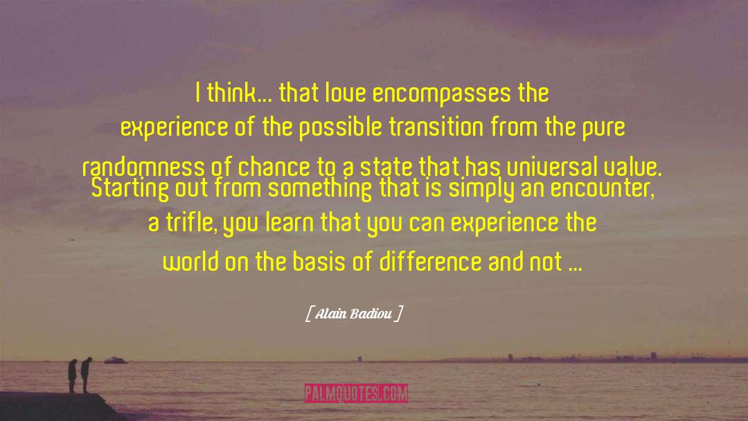 Alain Badiou Quotes: I think... that love encompasses