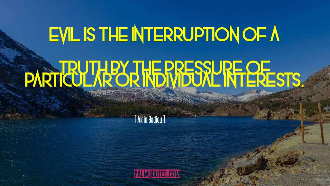 Alain Badiou Quotes: Evil is the interruption of