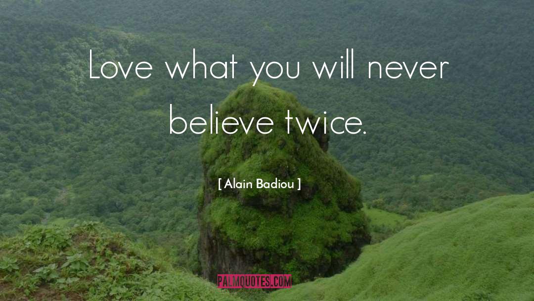 Alain Badiou Quotes: Love what you will never