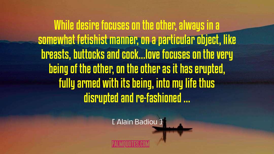 Alain Badiou Quotes: While desire focuses on the