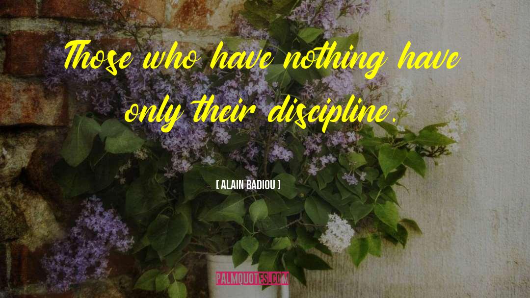 Alain Badiou Quotes: Those who have nothing have