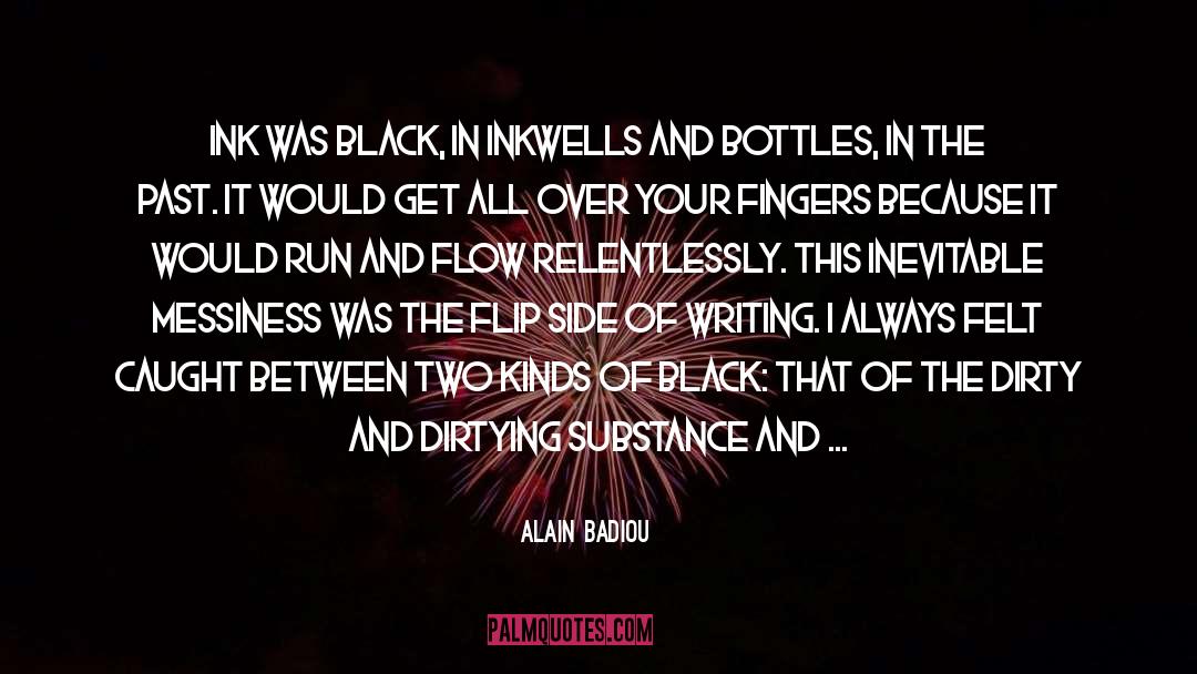 Alain Badiou Quotes: Ink was black, in inkwells