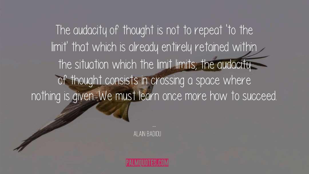 Alain Badiou Quotes: The audacity of thought is