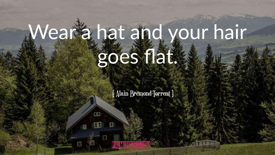 Alain Bremond-Torrent Quotes: Wear a hat and your