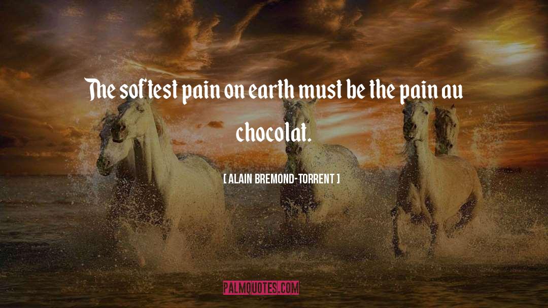 Alain Bremond-Torrent Quotes: The softest pain on earth