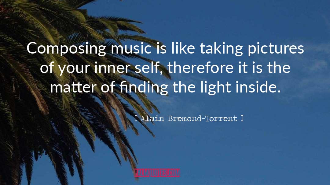 Alain Bremond-Torrent Quotes: Composing music is like taking