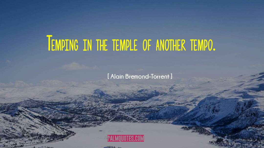 Alain Bremond-Torrent Quotes: Temping in the temple of