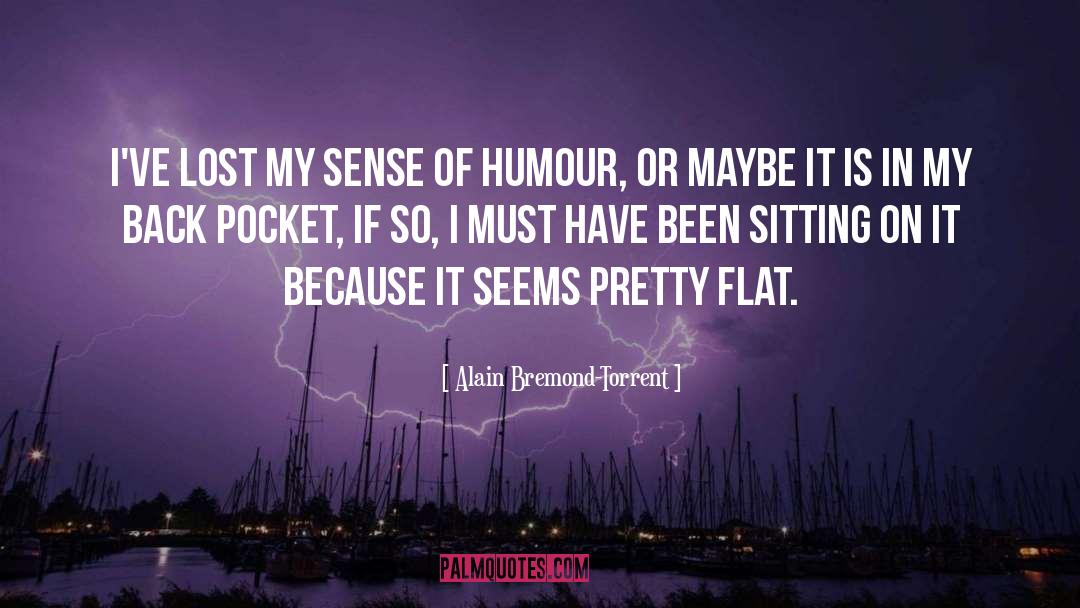 Alain Bremond-Torrent Quotes: I've lost my sense of