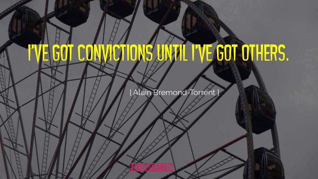 Alain Bremond-Torrent Quotes: I've got convictions until i've