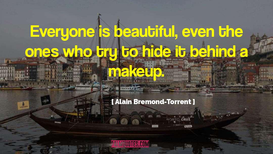 Alain Bremond-Torrent Quotes: Everyone is beautiful, even the