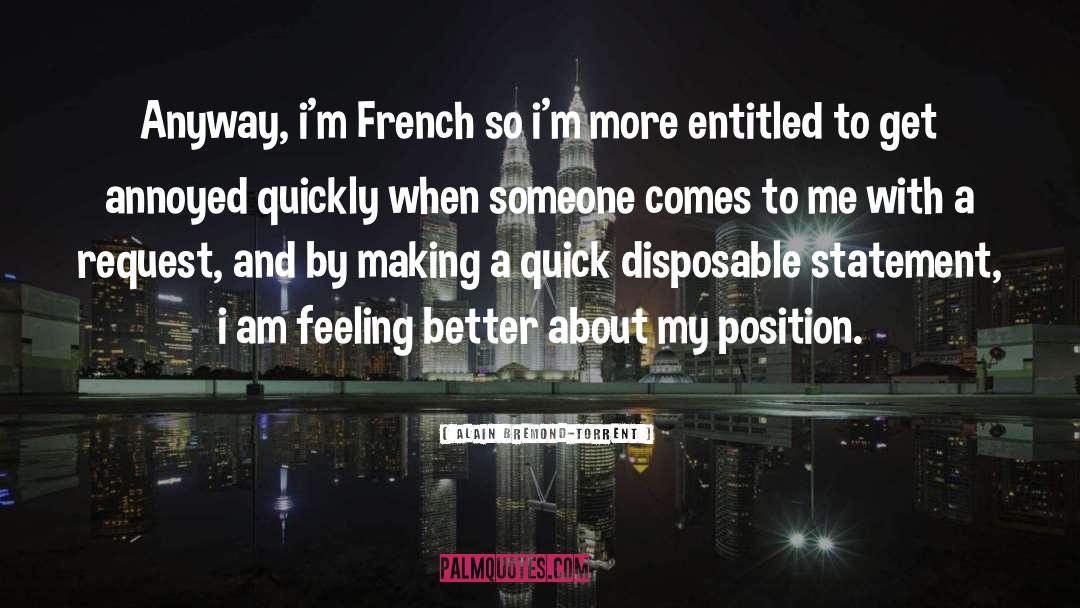 Alain Bremond-Torrent Quotes: Anyway, i'm French so i'm
