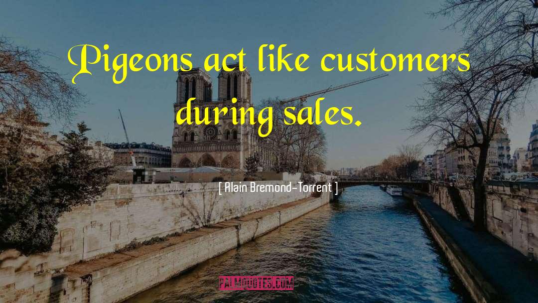 Alain Bremond-Torrent Quotes: Pigeons act like customers during