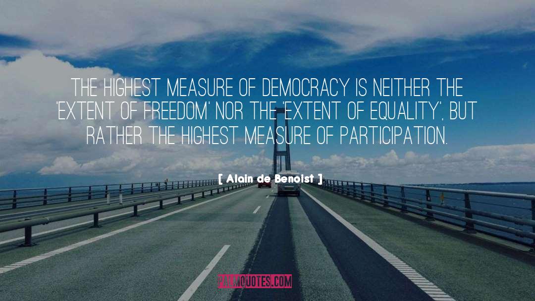 Alain De Benoist Quotes: The highest measure of democracy