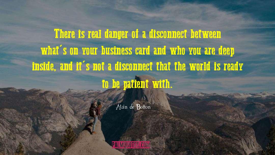 Alain De Botton Quotes: There is real danger of