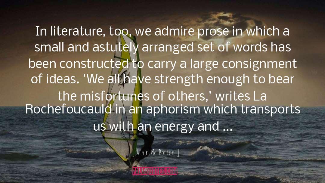 Alain De Botton Quotes: In literature, too, we admire