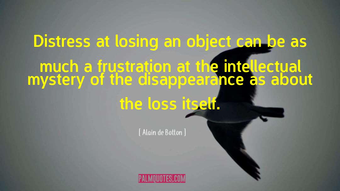 Alain De Botton Quotes: Distress at losing an object