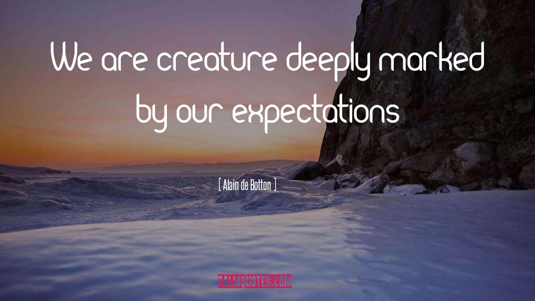 Alain De Botton Quotes: We are creature deeply marked