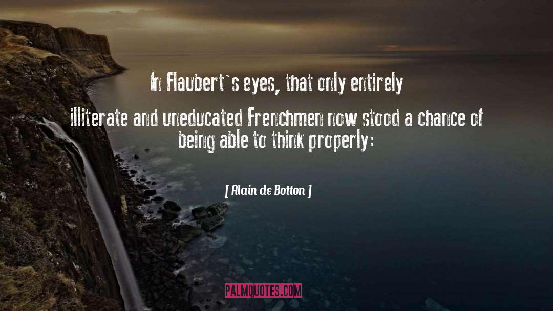 Alain De Botton Quotes: In Flaubert's eyes, that only