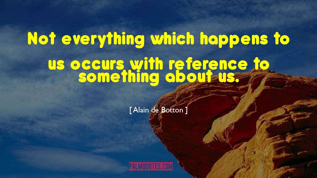 Alain De Botton Quotes: Not everything which happens to