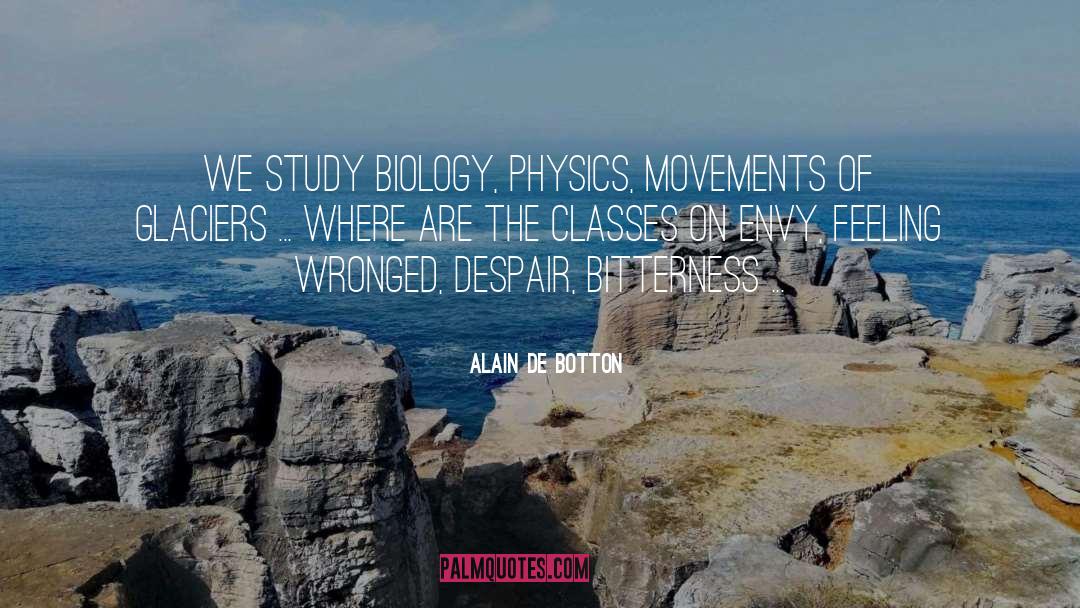 Alain De Botton Quotes: We study biology, physics, movements