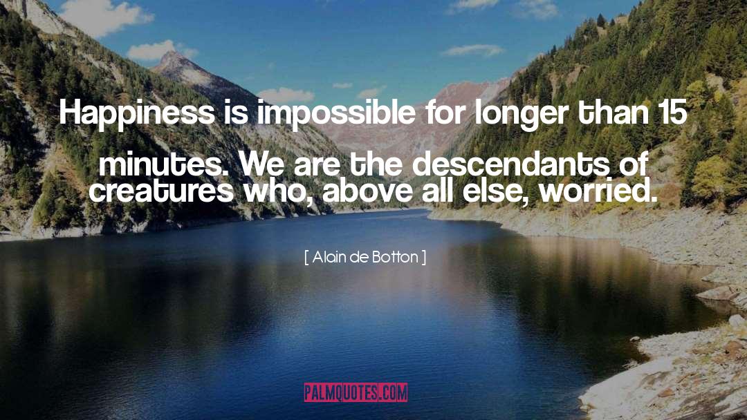 Alain De Botton Quotes: Happiness is impossible for longer